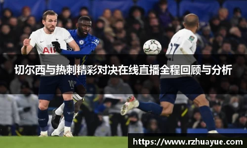 切尔西与热刺精彩对决在线直播全程回顾与分析