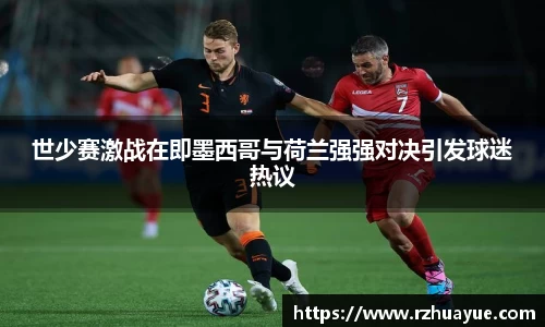 世少赛激战在即墨西哥与荷兰强强对决引发球迷热议